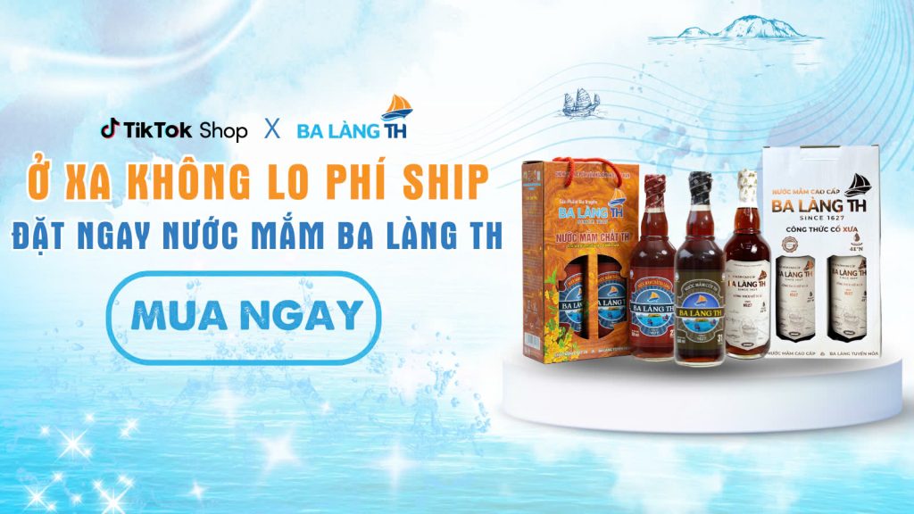 Ở XA KHÔNG LO PHÍ SHIP – ĐẶT NGAY NƯỚC MẮM BA LÀNG TH TRÊN TIKTOK SHOP!