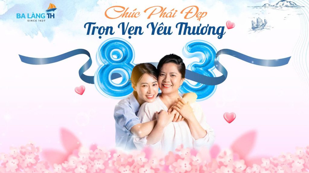 BA LÀNG TH – CHÚC PHÁI ĐẸP NGÀY 8/3 TRỌN VẸN YÊU THƯƠNG