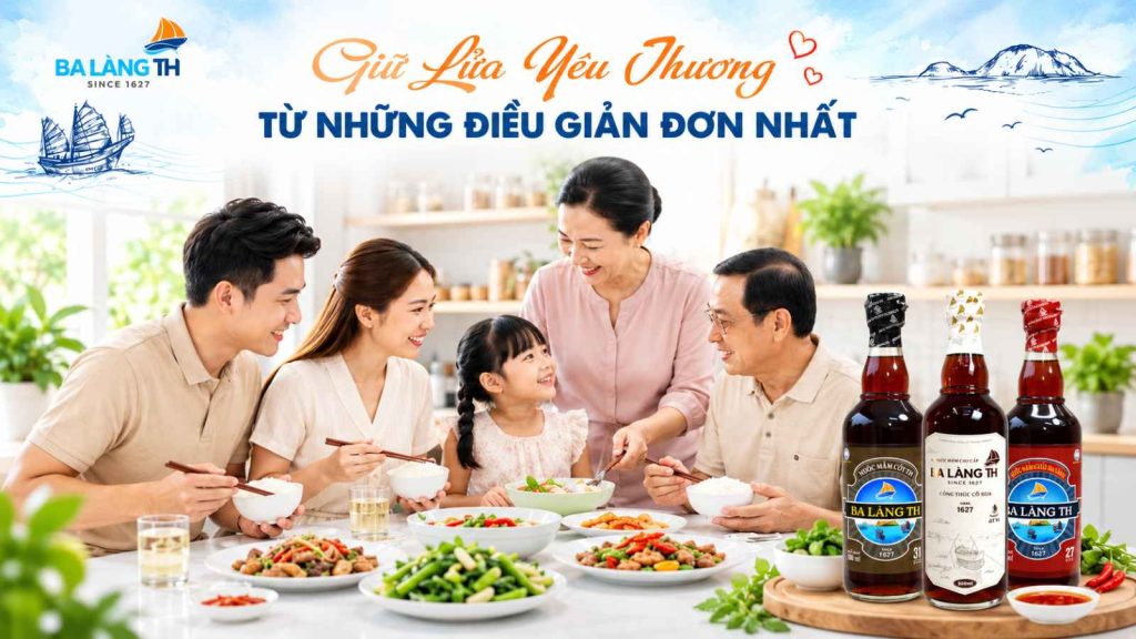 GIỮ LỬA YÊU THƯƠNG TỪ NHỮNG ĐIỀU GIẢN ĐƠN NHẤT CÙNG NƯỚC MẮM TRUYỀN THỐNG BA LÀNG TH.